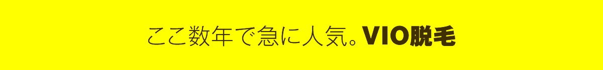ここ数年で急に人気。VIO脱毛